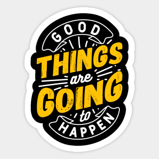 Good Things are going to happen Sticker